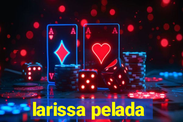 larissa pelada